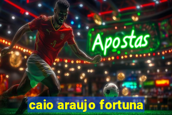 caio araujo fortuna